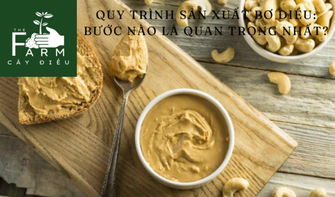 Quy trình sản xuất bơ điều: Bước nào là quan trọng nhất?